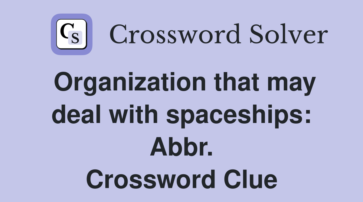 Organization that may deal with spaceships Abbr. Crossword Clue